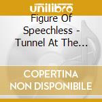 Figure Of Speechless - Tunnel At The End Of.. cd musicale