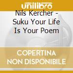 Nils Kercher - Suku Your Life Is Your Poem cd musicale di Nils Kercher