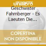 Geschwister Fahrnberger - Es Laeuten Die Glocken Am (2 Cd) cd musicale di Geschwister Fahrnberger