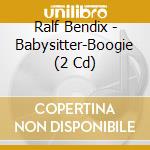 Ralf Bendix - Babysitter-Boogie (2 Cd) cd musicale di Bendix, Ralf