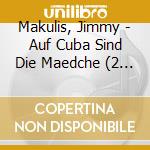 Makulis, Jimmy - Auf Cuba Sind Die Maedche (2 Cd) cd