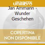 Jan Ammann - Wunder Geschehen cd musicale di Jan Ammann