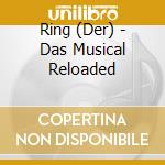 Ring (Der) - Das Musical Reloaded cd musicale di Ring (Der)