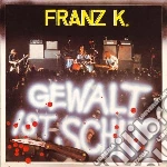Franz K. - Gewalt Ist Schitt cd