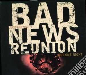 Bad News Reunion - Just One Night cd musicale di Bad News Reunion
