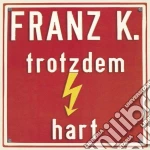 Franz K. - Trotzdem Hart cd