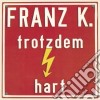 Franz K. - Trotzdem Hart cd