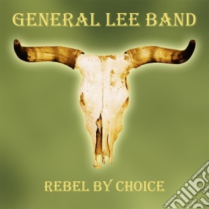 General Lee Band - Rebel By Choice cd musicale di General Lee Band