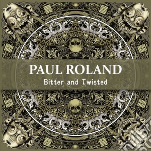 Paul Roland - Bitter And Twisted cd musicale di Paul Roland