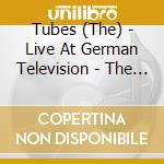 Tubes (The) - Live At German Television - The Musikladen 1981 cd