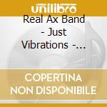 Real Ax Band - Just Vibrations - Live At The Quartier Latin cd