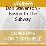 Don Stevenson - Buskin In The Subway cd musicale di Stevenson,Don