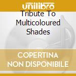 Tribute To Multicoloured Shades cd