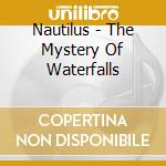 Nautilus - The Mystery Of Waterfalls cd musicale