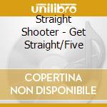 Straight Shooter - Get Straight/Five cd