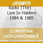 Radio (The) - Live In Haldern 1984 & 1985 cd musicale