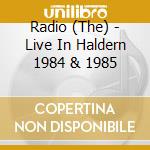 Radio (The) - Live In Haldern 1984 & 1985 cd