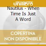 Nautilus - When Time Is Just A Word cd musicale