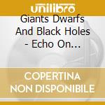 Giants Dwarfs And Black Holes - Echo On Death Of Nacissus cd