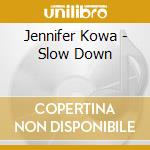 Jennifer Kowa - Slow Down cd musicale