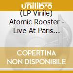 (LP Vinile) Atomic Rooster - Live At Paris Theatre 1970 vinile