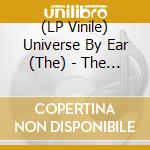 (LP Vinile) Universe By Ear (The) - The Universe By Ear