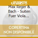 Max Reger & Bach - Suiten Fuer Viola (Sacd) cd musicale di Tabea Zimmermann