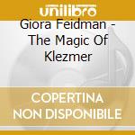 Giora Feidman - The Magic Of Klezmer cd musicale di Giora Feidman