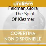Feidman,Giora - The Spirit Of Klezmer cd musicale di Feidman,Giora