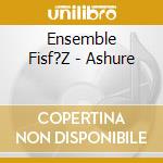 Ensemble Fisf?Z - Ashure cd musicale di Ensemble Fisf?Z
