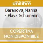 Baranova,Marina - Plays Schumann cd musicale di Baranova,Marina