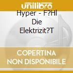 Hyper - F?Hl Die Elektrizit?T cd