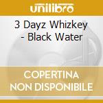 3 Dayz Whizkey - Black Water cd