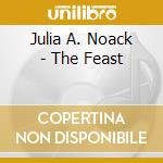 Julia A. Noack - The Feast cd musicale di Julia A. Noack