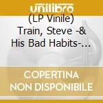 (LP Vinile) Train, Steve -& His Bad Habits- - Similau vinile