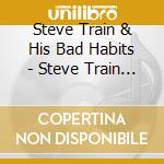 Steve Train & His Bad Habits - Steve Train & His Bad Habits cd