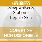 Sleepwalker'S Station - Reptile Skin cd musicale di Sleepwalker'S Station