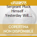 Sergeant Pluck Himself - Yesterday Will Not Come Again cd