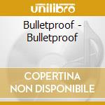 Bulletproof - Bulletproof cd musicale di Bulletproof