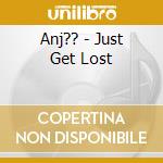 Anj?? - Just Get Lost cd