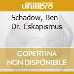 Schadow, Ben - Dr. Eskapismus cd