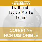 Trailhead - Leave Me To Learn cd