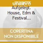 Aufgelegt. House, Edm & Festival Sounds cd