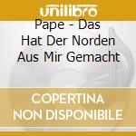Pape - Das Hat Der Norden Aus Mir Gemacht cd