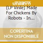 (LP Vinile) Made For Chickens By Robots - In A Semi-Mental Mood (7