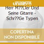 Herr M??Ller Und Seine Gitarre - Schr??Ge Typen cd