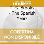 T. S. Brooks - The Spanish Years cd