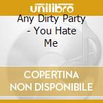 Any Dirty Party - You Hate Me cd