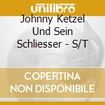 Johnny Ketzel Und Sein Schliesser - S/T cd