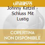 Johnny Ketzel - Schluss Mit Lustig cd